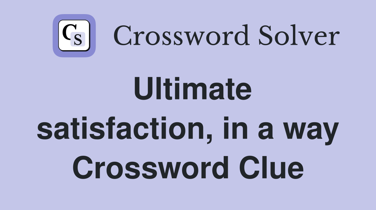 Ultimate satisfaction, in a way Crossword Clue