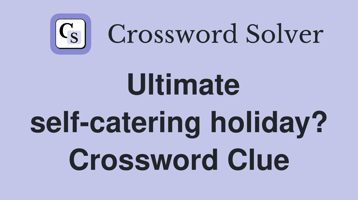 Ultimate self-catering holiday? Crossword Clue