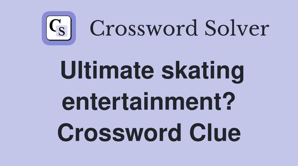 Ultimate skating entertainment? Crossword Clue