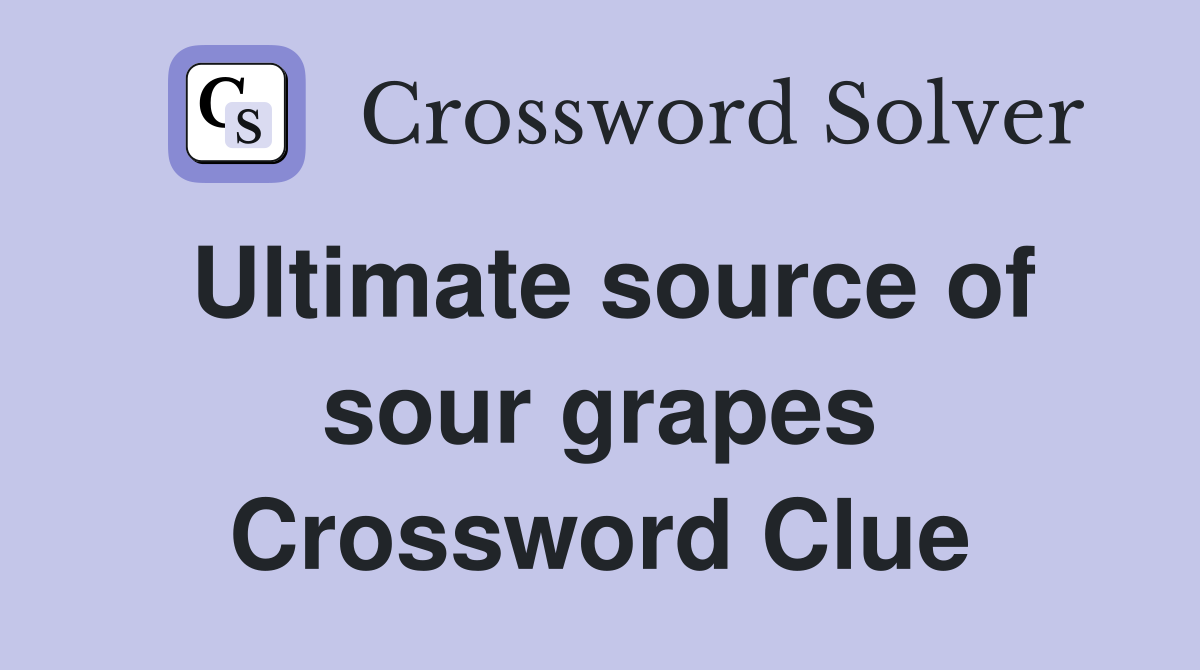 Ultimate source of sour grapes Crossword Clue