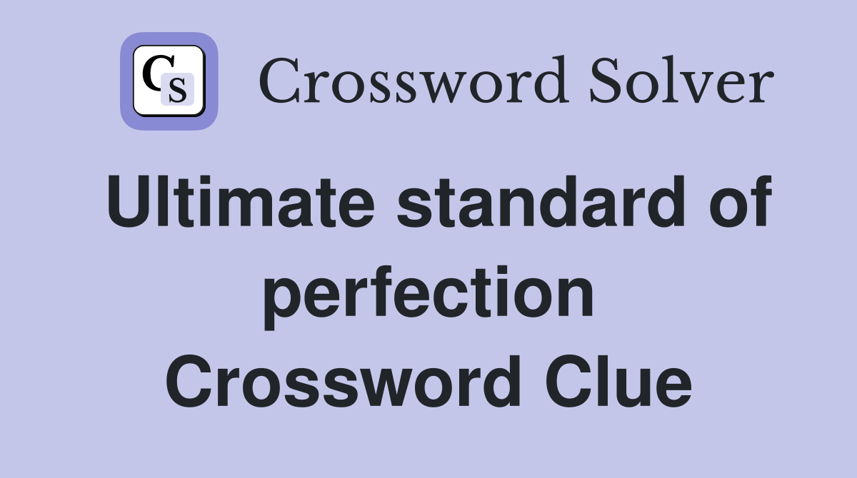Ultimate standard of perfection Crossword Clue