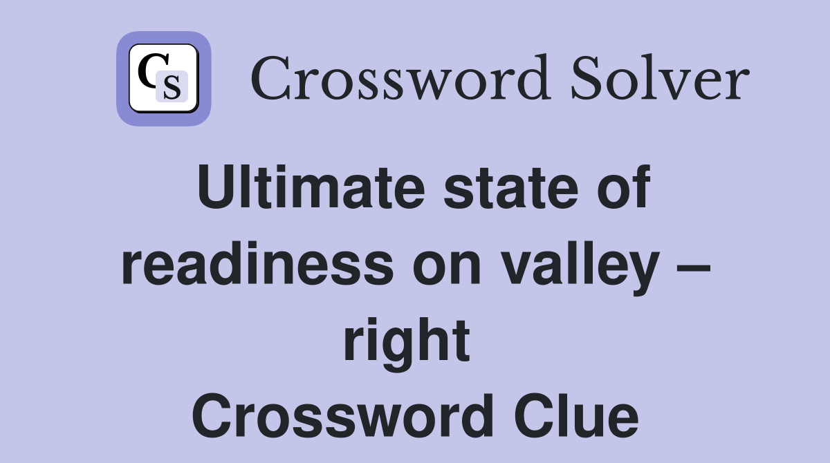 Ultimate state of readiness on valley – right  Crossword Clue
