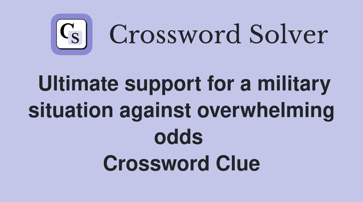Ultimate support for a military situation against overwhelming odds  Crossword Clue