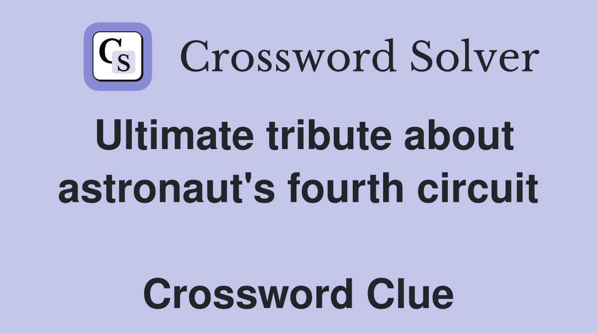 Ultimate tribute about astronaut's fourth circuit  Crossword Clue