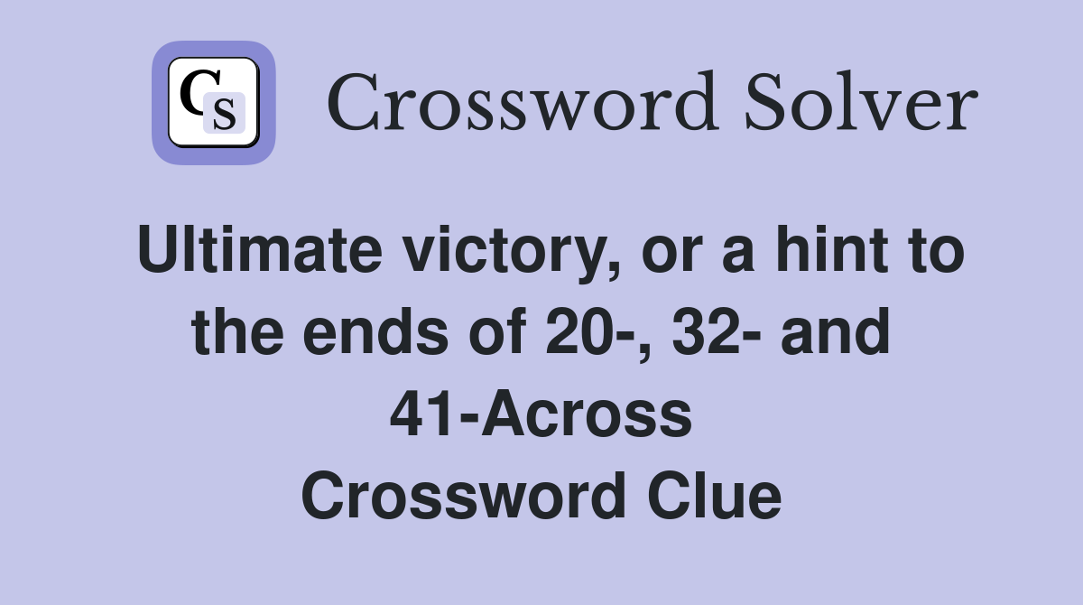 Ultimate victory, or a hint to the ends of 20-, 32- and 41-Across Crossword Clue