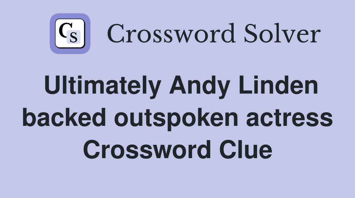 Ultimately Andy Linden backed outspoken actress Crossword Clue