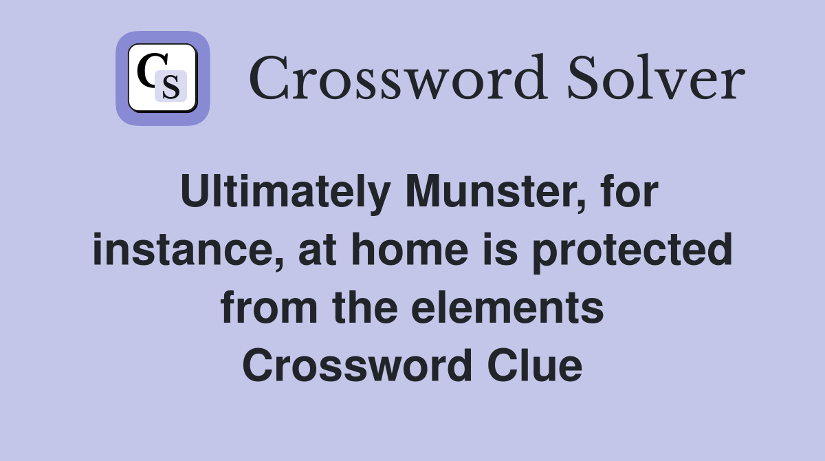 Ultimately Munster, for instance, at home is protected from the elements Crossword Clue