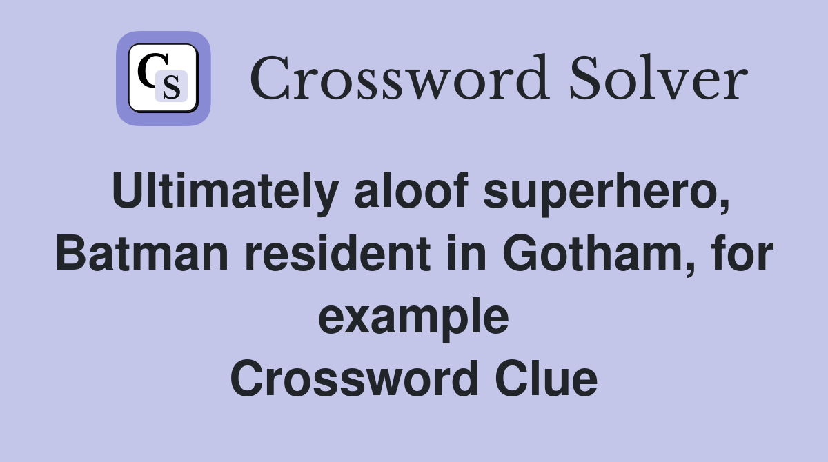 Ultimately aloof superhero, Batman resident in Gotham, for example Crossword Clue