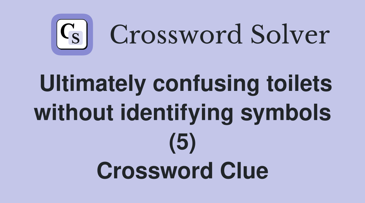 Ultimately confusing toilets without identifying symbols (5) Crossword Clue