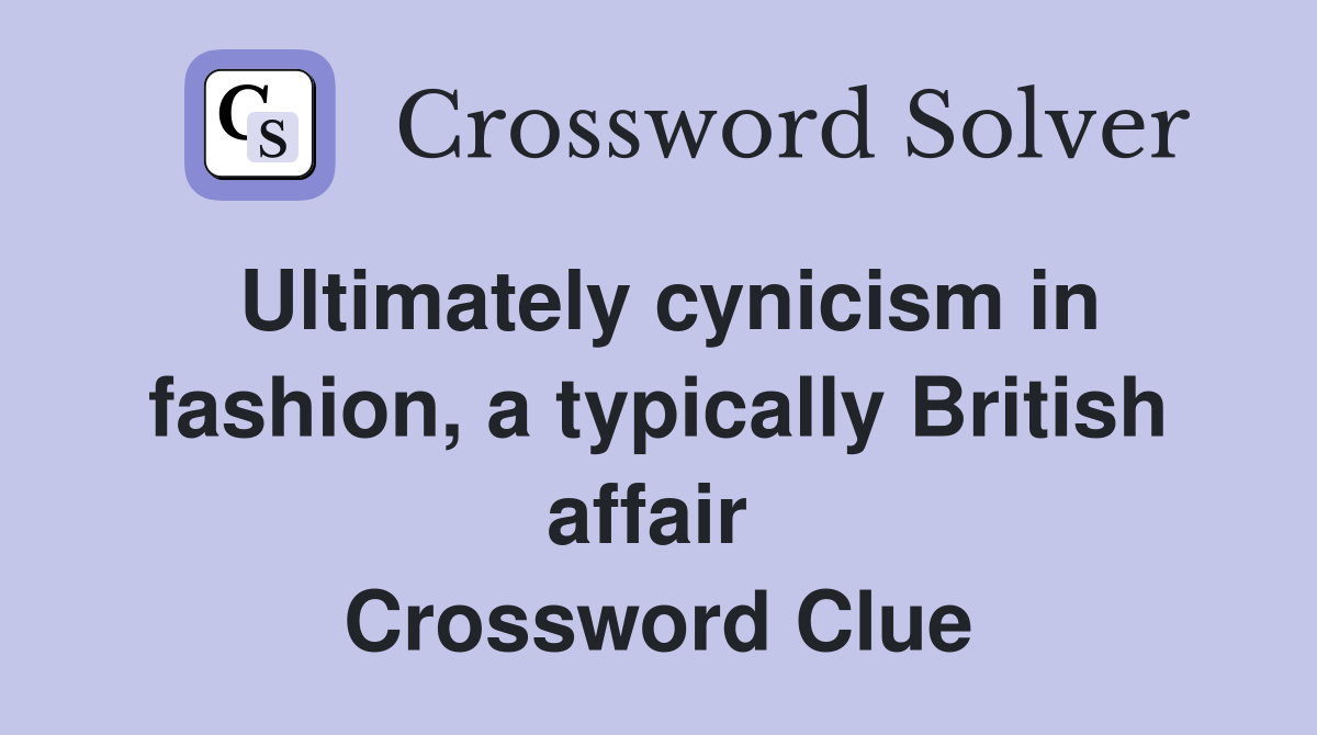 Ultimately cynicism in fashion, a typically British affair  Crossword Clue