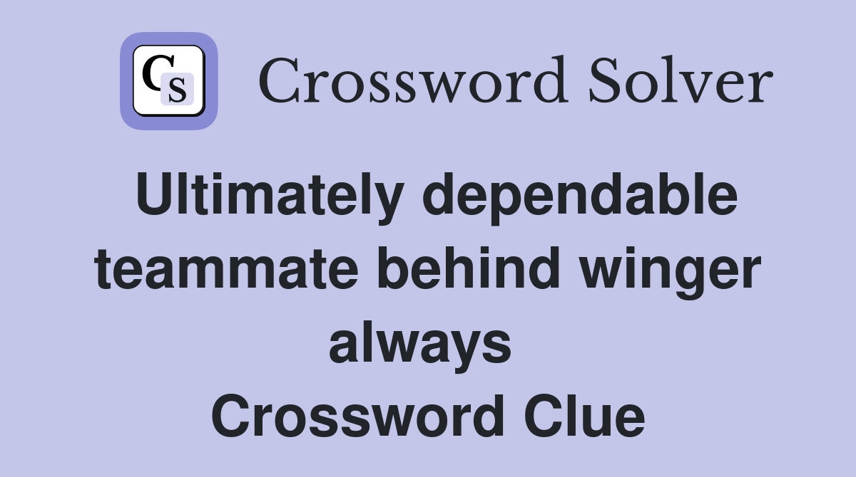 Ultimately dependable teammate behind winger always  Crossword Clue