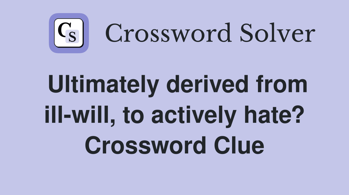Ultimately derived from ill-will, to actively hate? Crossword Clue