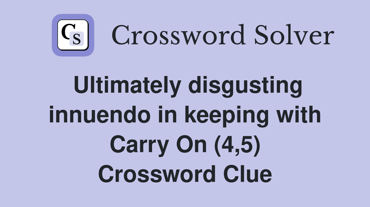 Ultimately disgusting innuendo in keeping with Carry On (4,5) Crossword Clue