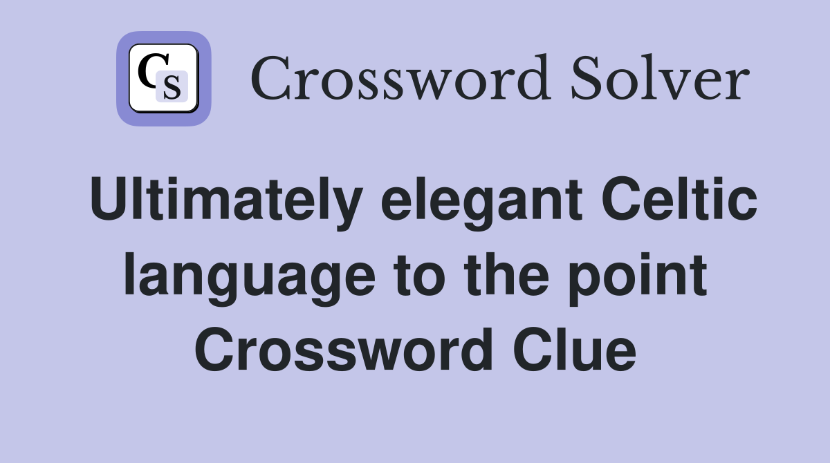 Ultimately elegant Celtic language to the point Crossword Clue