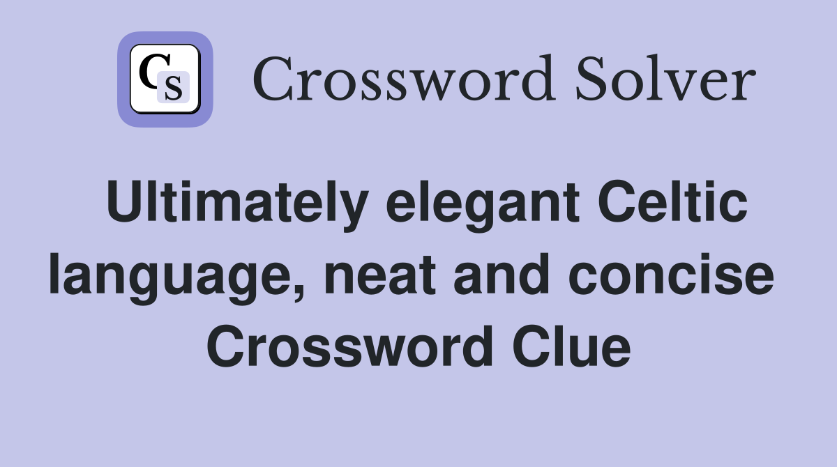 Ultimately elegant Celtic language, neat and concise  Crossword Clue