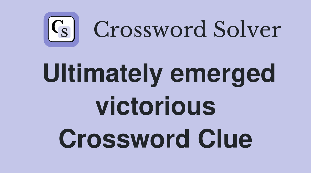 Ultimately emerged victorious Crossword Clue