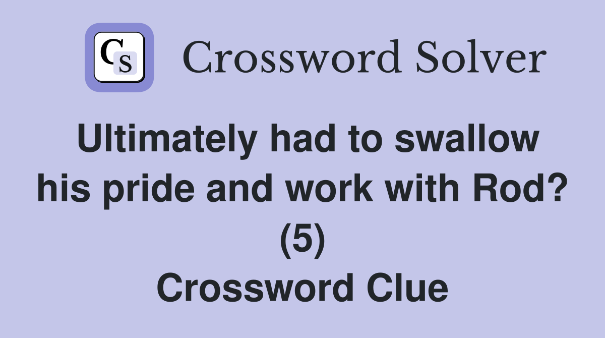Ultimately had to swallow his pride and work with Rod? (5) Crossword Clue