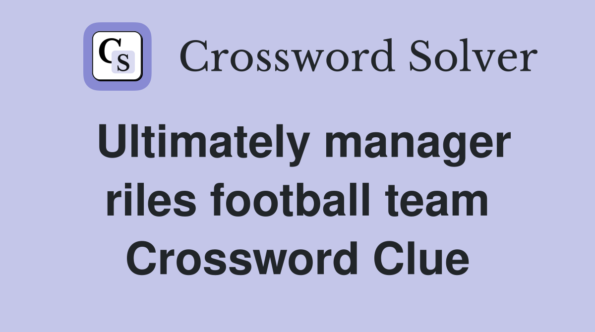 Ultimately manager riles football team Crossword Clue