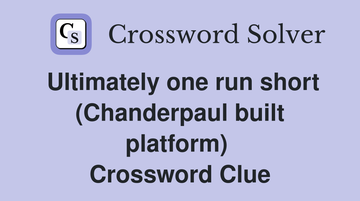 Ultimately one run short (Chanderpaul built platform)  Crossword Clue