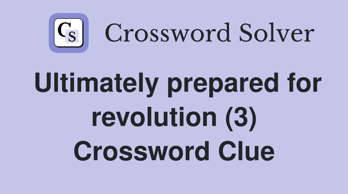 Ultimately prepared for revolution (3) Crossword Clue