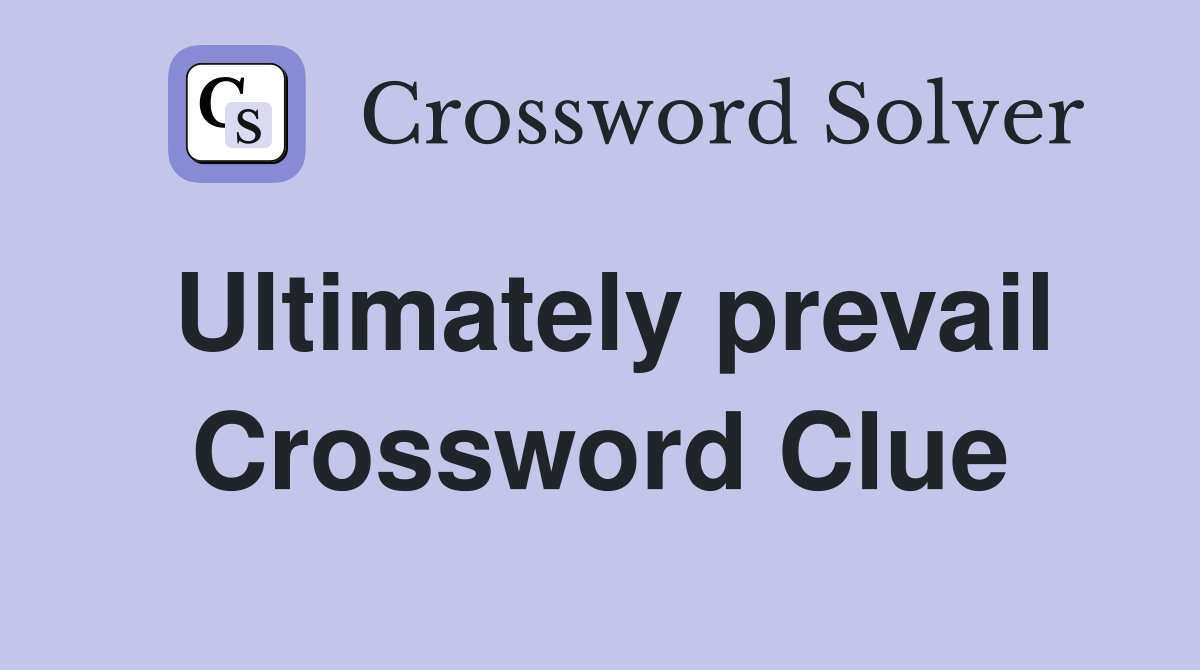 Ultimately prevail Crossword Clue