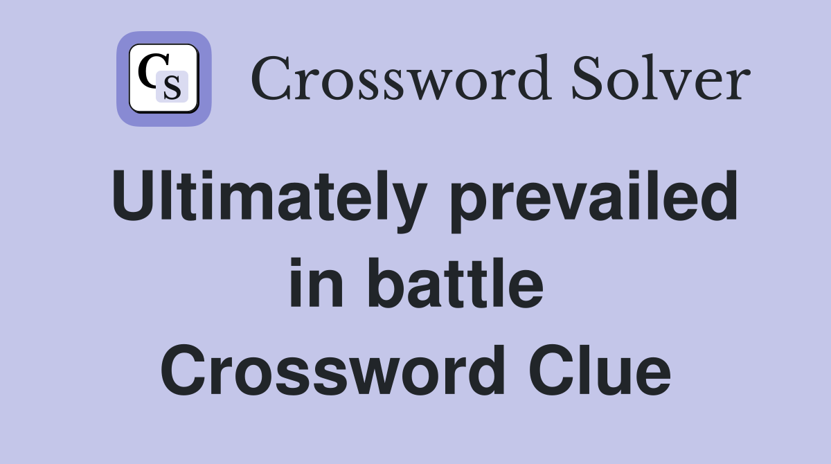 Ultimately prevailed in battle Crossword Clue