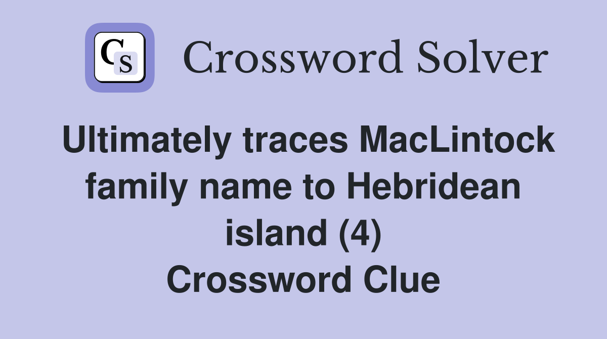 Ultimately traces MacLintock family name to Hebridean island (4) Crossword Clue