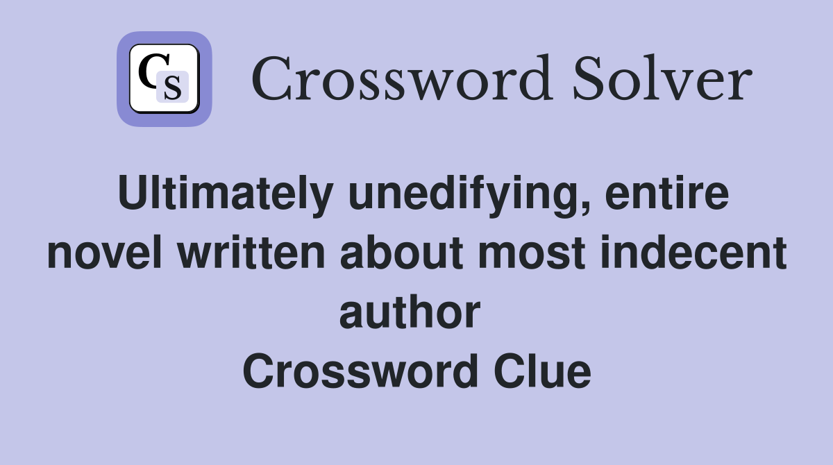 Ultimately unedifying, entire novel written about most indecent author  Crossword Clue