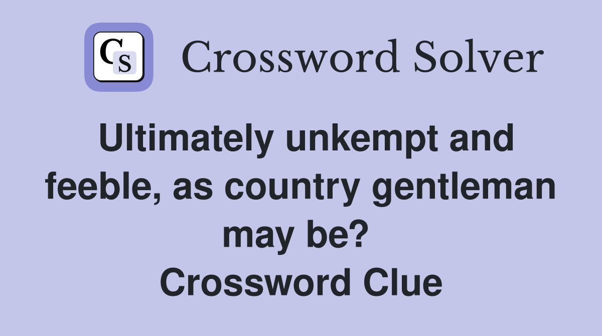 Ultimately unkempt and feeble, as country gentleman may be?  Crossword Clue