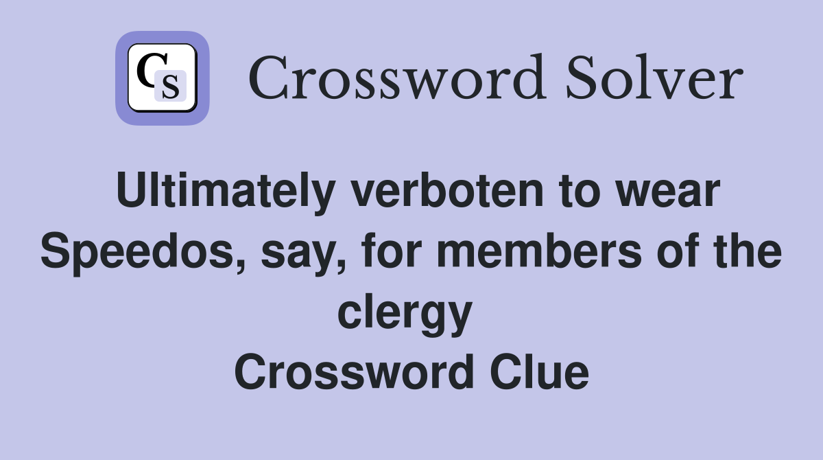 Ultimately verboten to wear Speedos, say, for members of the clergy  Crossword Clue