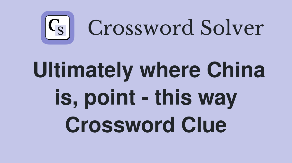 Ultimately where China is, point - this way Crossword Clue