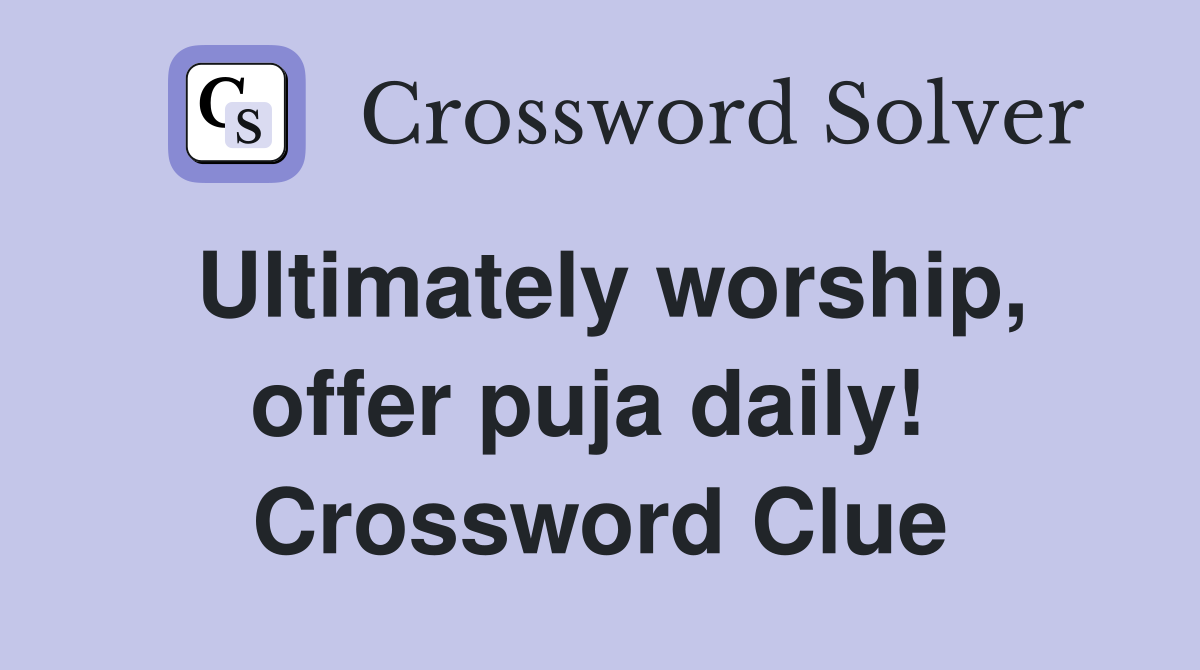 Ultimately worship, offer puja daily!  Crossword Clue