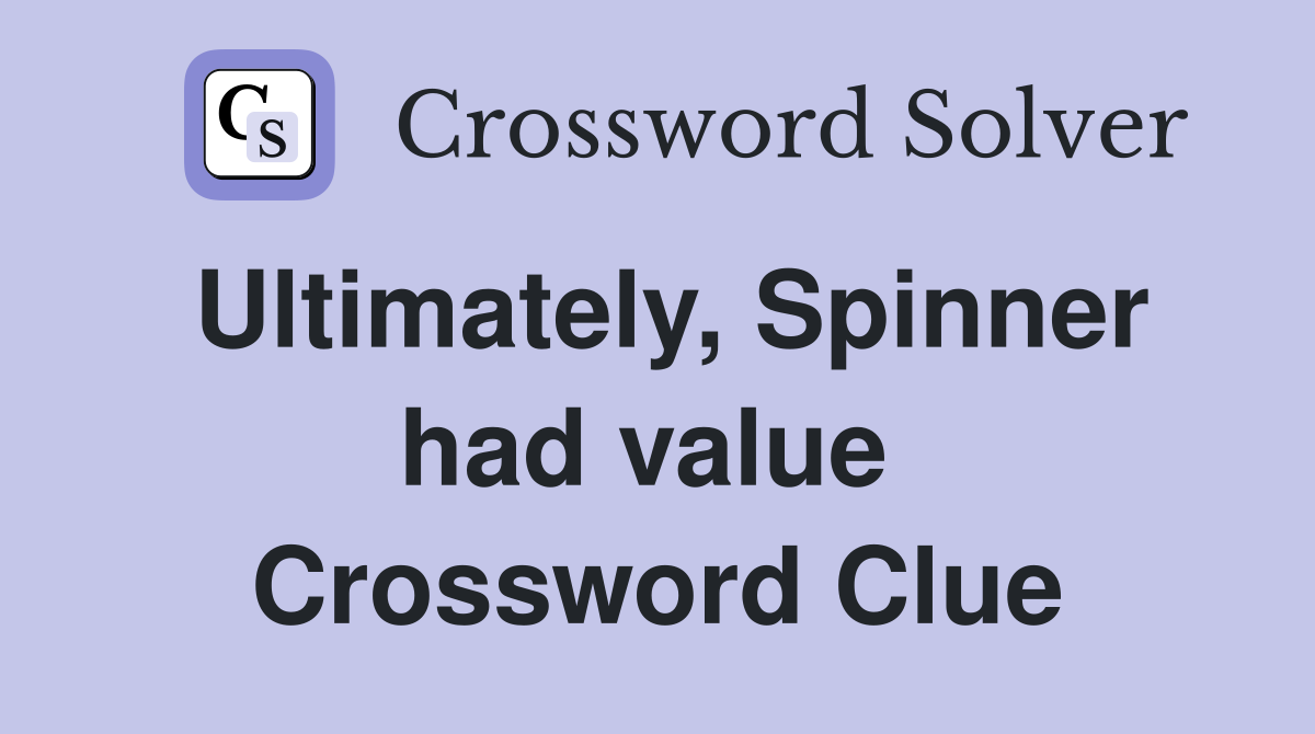 Ultimately, Spinner had value  Crossword Clue