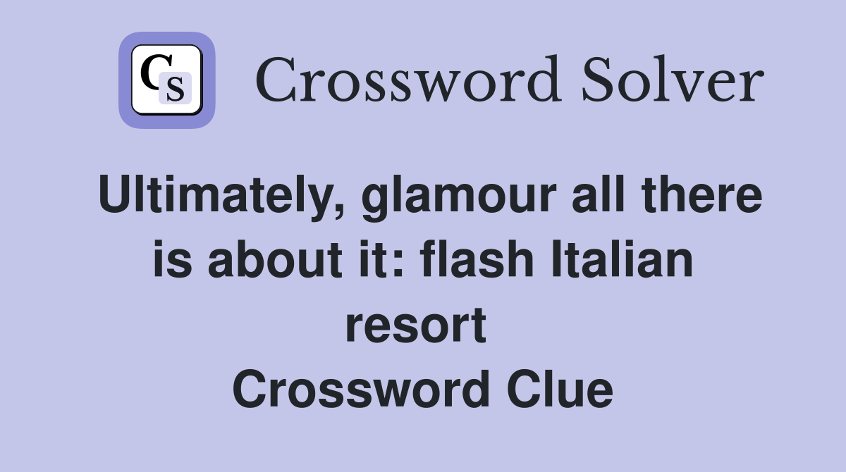 Ultimately, glamour all there is about it: flash Italian resort  Crossword Clue