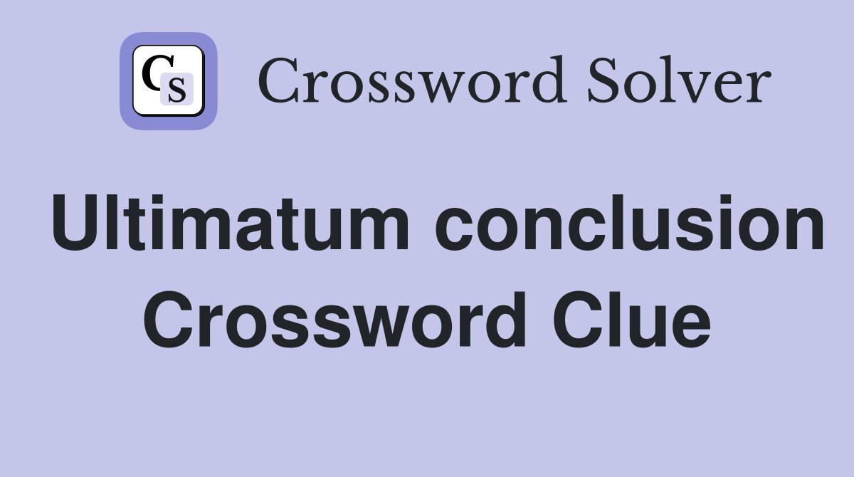 Ultimatum conclusion Crossword Clue