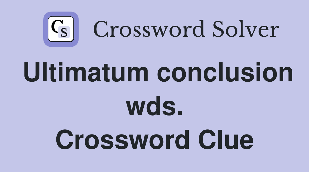 Ultimatum conclusion wds. Crossword Clue