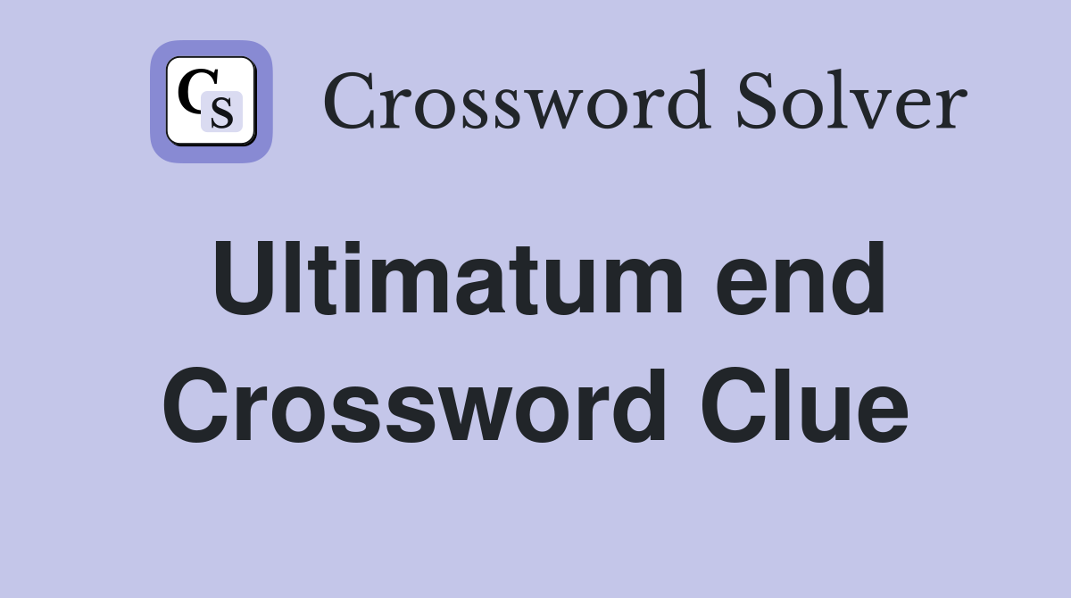 Ultimatum end Crossword Clue