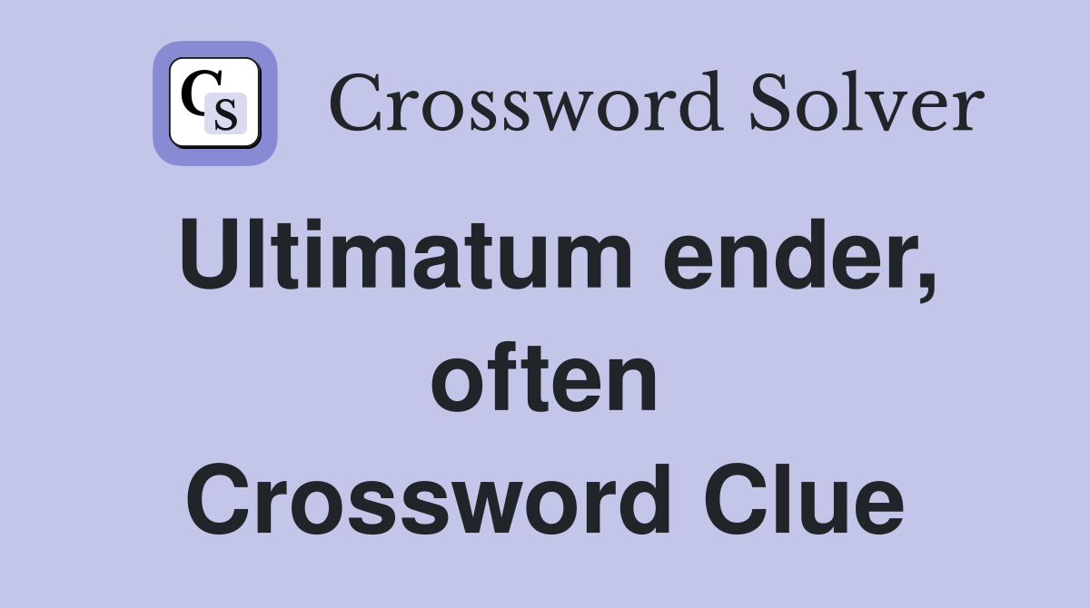 Ultimatum ender, often Crossword Clue