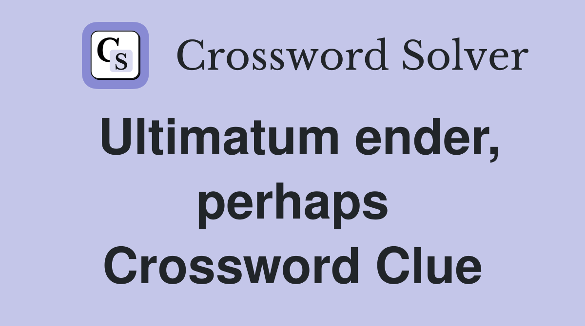Ultimatum ender, perhaps Crossword Clue