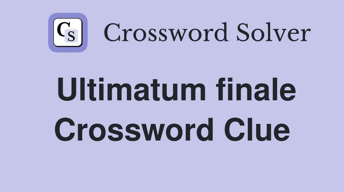 Ultimatum finale Crossword Clue