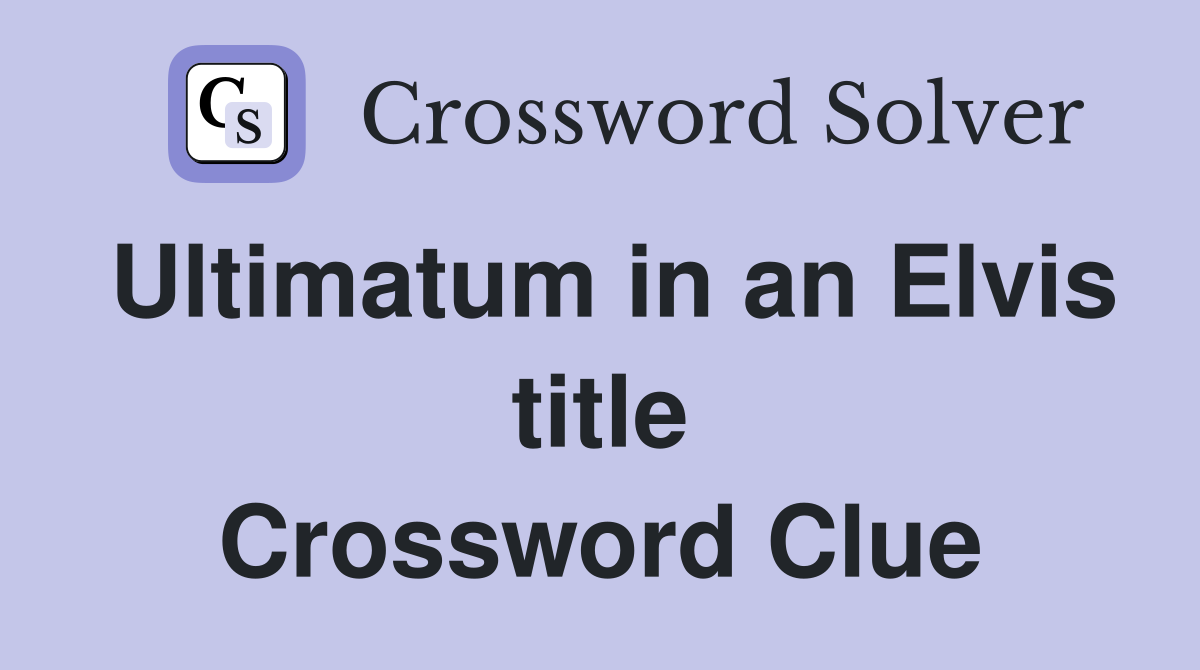 Ultimatum in an Elvis title Crossword Clue