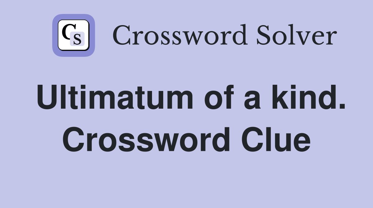 Ultimatum of a kind. Crossword Clue