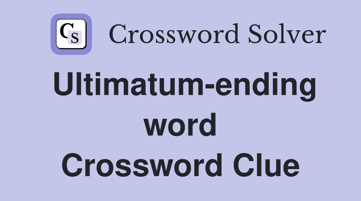 Ultimatum-ending word Crossword Clue
