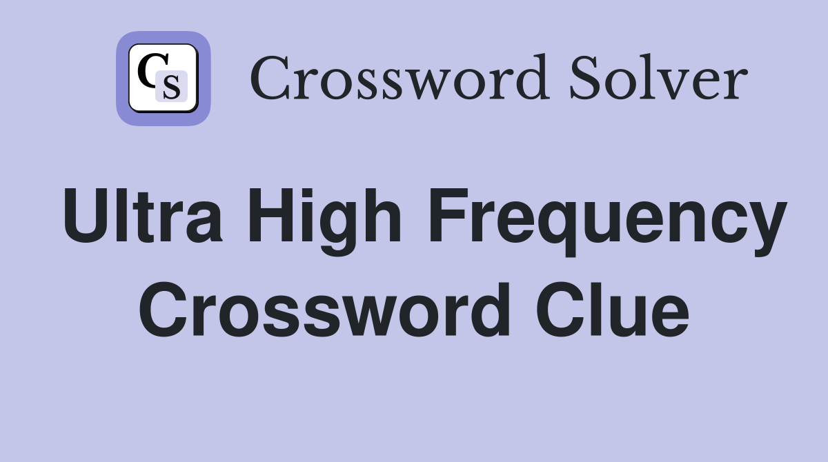 Ultra High Frequency Crossword Clue
