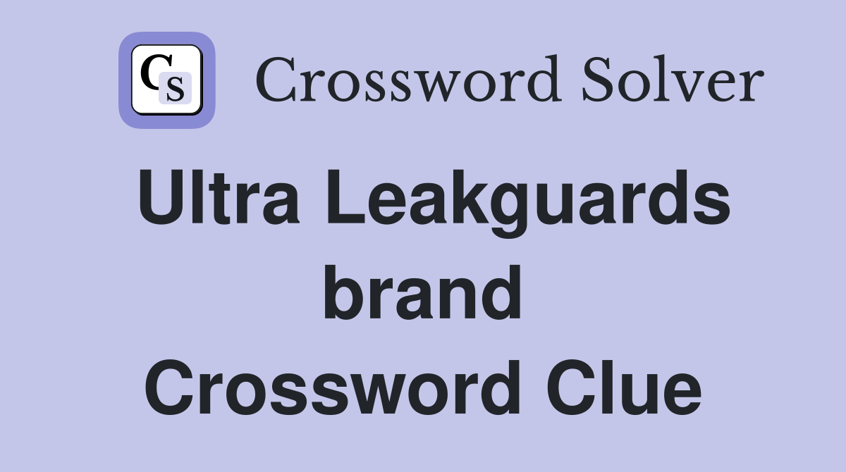 Ultra Leakguards brand Crossword Clue