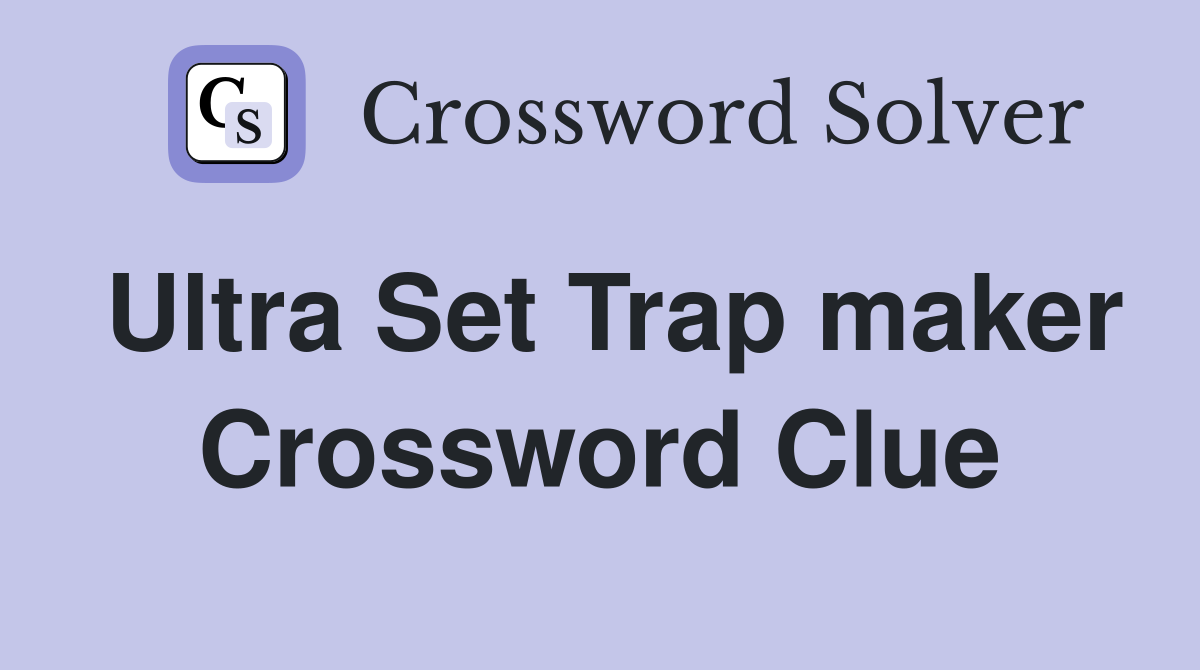 Ultra Set Trap maker Crossword Clue