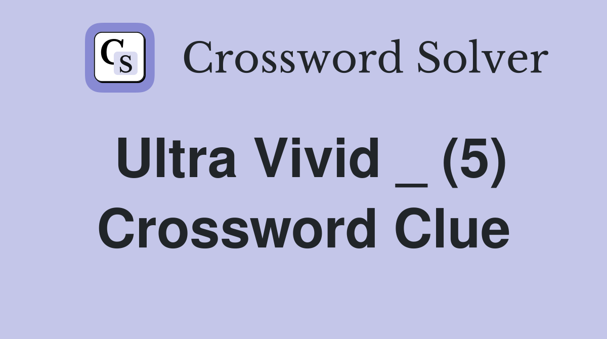 Ultra Vivid _ (5) Crossword Clue