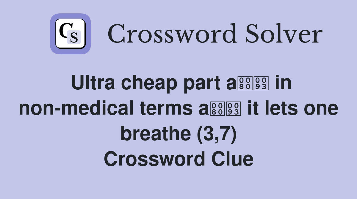 Ultra cheap part a in non-medical terms a it lets one breathe (3,7) Crossword Clue