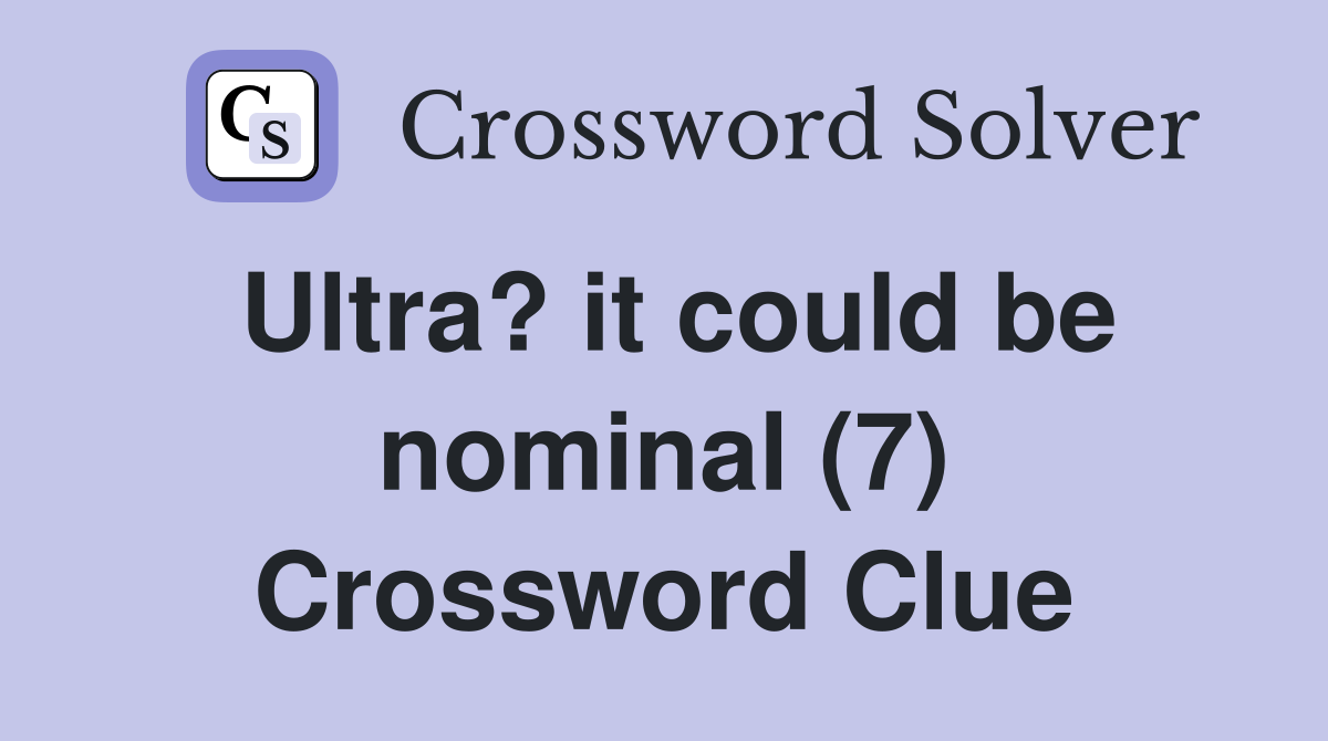 Ultra? it could be nominal (7) Crossword Clue
