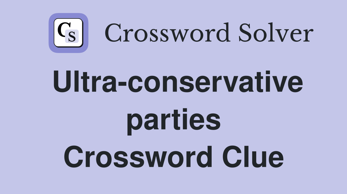 Ultra-conservative parties Crossword Clue